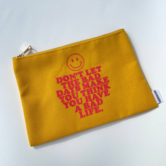 Don't Let the Bad Days Make You Think... A Bad Life. Pouch