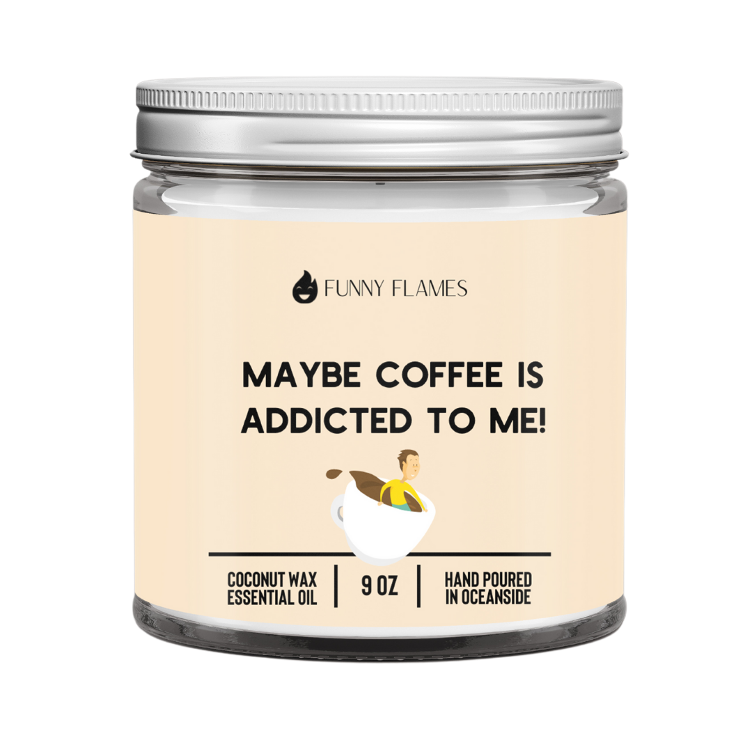 Maybe Coffee Is Addicted To Me Candle